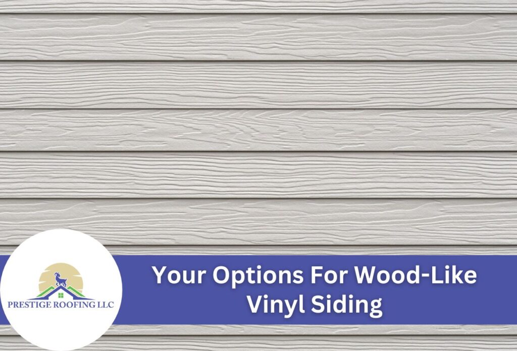 Wood-like vinyl siding options showcased by Prestige Roofing LLC.