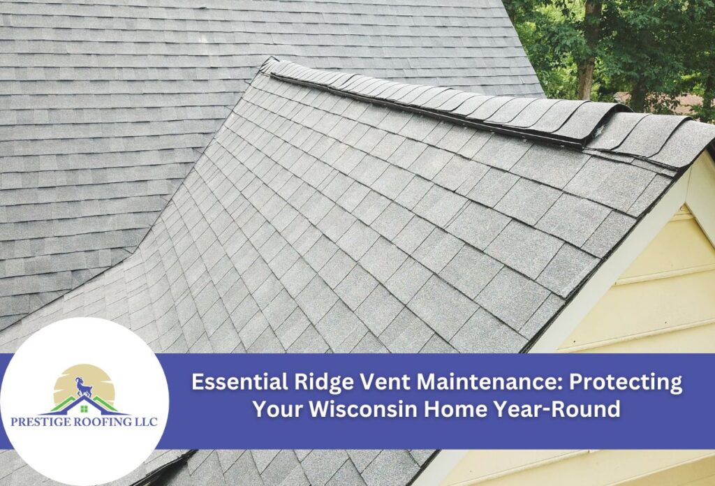 Essential Ridge Vent Maintenance: Protecting Your Wisconsin Home Year-Round