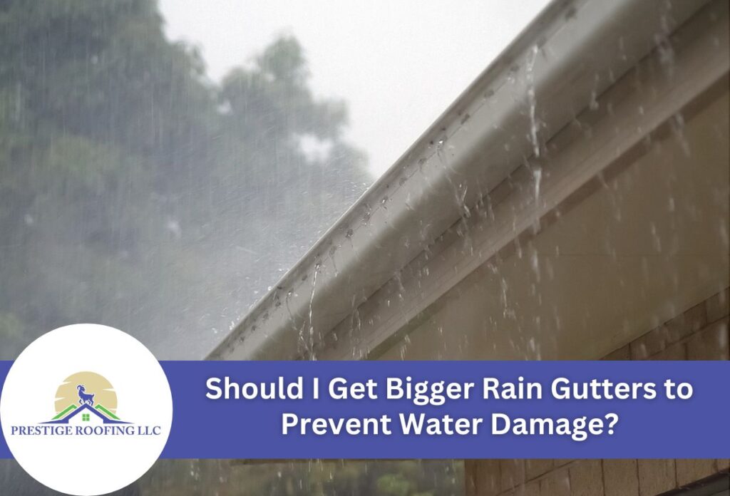 Should I Get Bigger Rain Gutters to Prevent Water Damage?